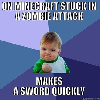 ON MINECRAFT STUCK IN A ZOMBIE ATTACK MAKES A SWORD QUICKLY Success Kid