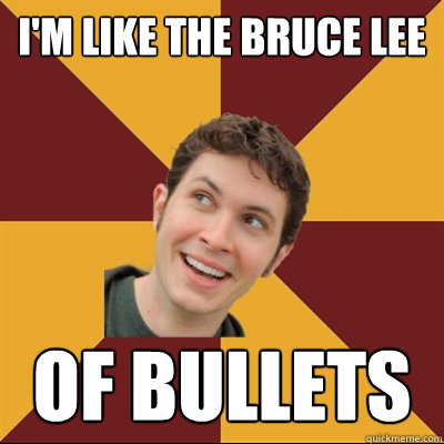 I'm like the bruce lee of bullets  Tobuscus