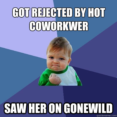 Got rejected by hot coworkwer Saw her on gonewild  Success Kid