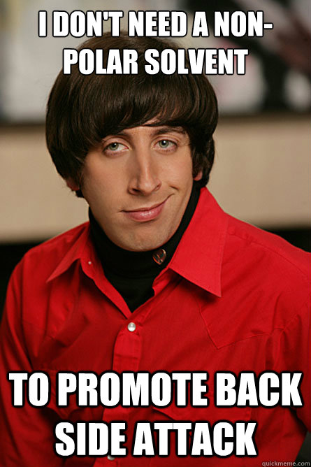 I don't need a non-polar solvent To promote back side attack  Pickup Line Scientist