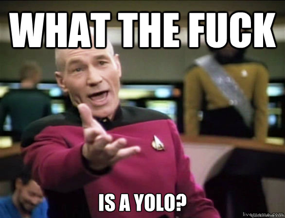 What the fuck IS A YOLO?  Annoyed Picard HD