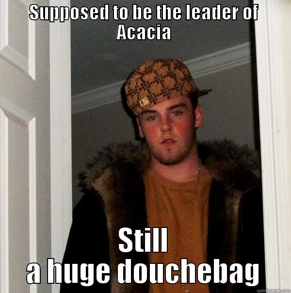 SUPPOSED TO BE THE LEADER OF ACACIA STILL A HUGE DOUCHEBAG Scumbag Steve