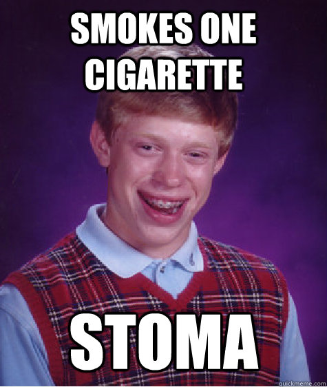 smokes one cigarette stoma  Bad Luck Brian