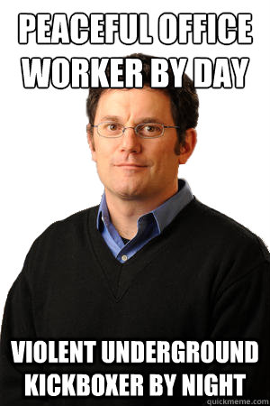 Peaceful office worker by day violent underground kickboxer by night  Repressed Suburban Father