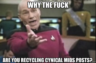 WHY THE FUCK are you recycling cynical mids posts?  star trek