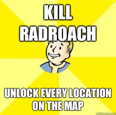 Kill radroach Unlock every location on the map  Fallout 3