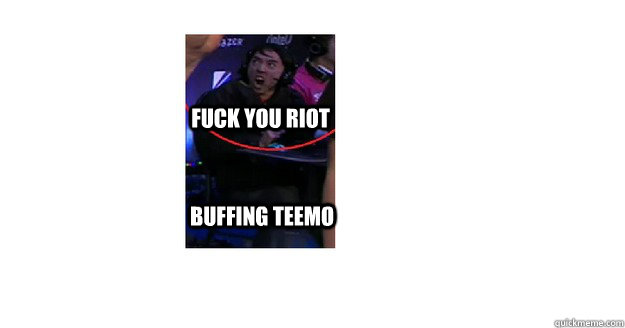 FUCK YOU RIOT BUFFING TEEMO - FUCK YOU RIOT BUFFING TEEMO  Oddone
