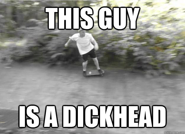 this guy is a dickhead  