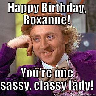 Happy Birthday, Roxanne! - HAPPY BIRTHDAY, ROXANNE! YOU'RE ONE SASSY, CLASSY LADY! Creepy Wonka