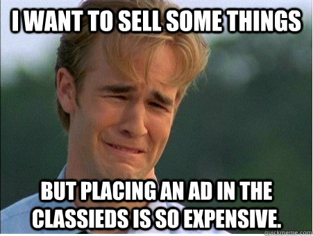 I want to sell some things but placing an ad in the classieds is so expensive.  1990s Problems