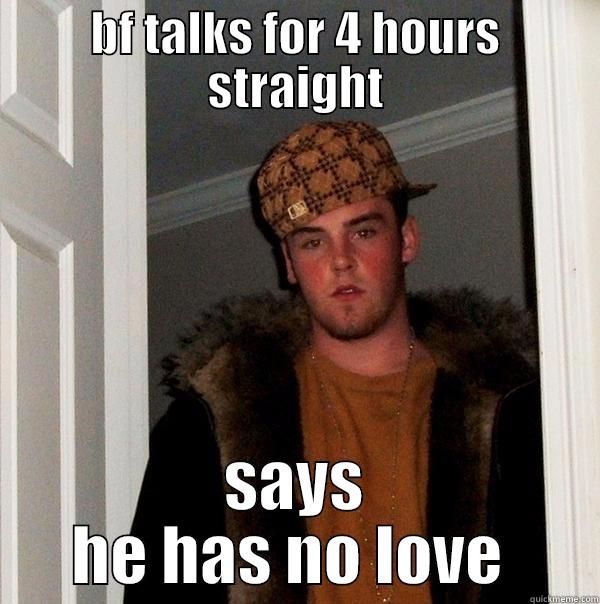 BF TALKS FOR 4 HOURS STRAIGHT SAYS HE HAS NO LOVE  Scumbag Steve