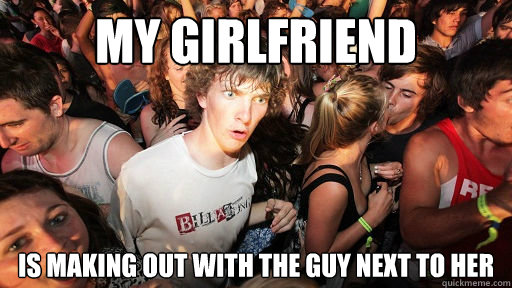 My girlfriend is making out with the guy next to her  Sudden Clarity Clarence