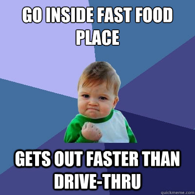Go Inside fast food place Gets out faster than drive-thru  Success Kid