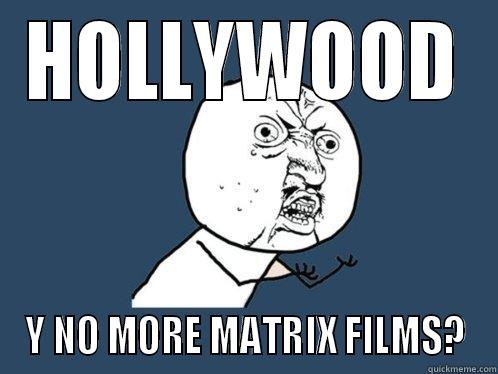 HOLLYWOOD Y NO MORE MATRIX FILMS? Y U No