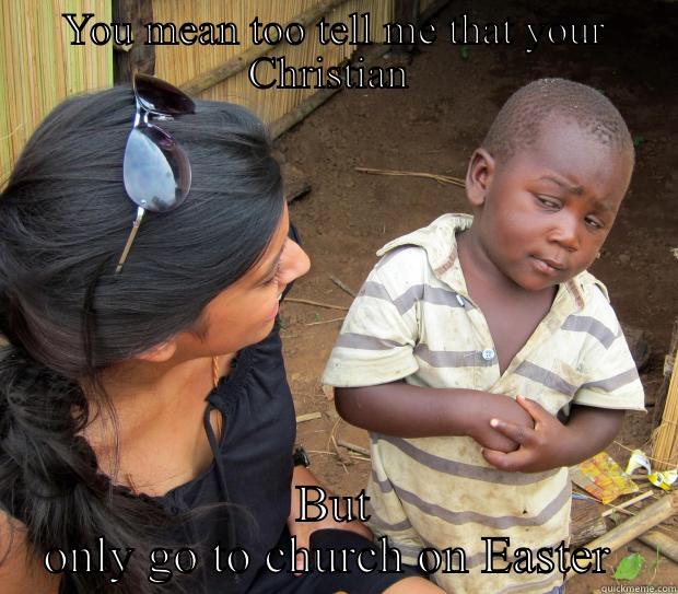 YOU MEAN TOO TELL ME THAT YOUR CHRISTIAN  BUT ONLY GO TO CHURCH ON EASTER  Misc