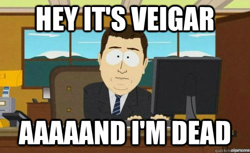 HEY IT'S VEIGAR AAAAAND I'M DEAD  anditsgone