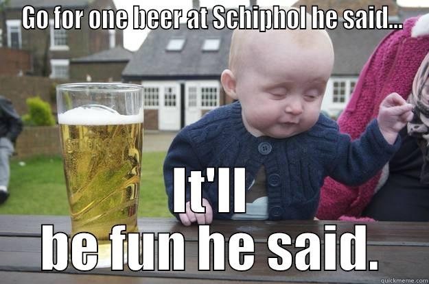 GO FOR ONE BEER AT SCHIPHOL HE SAID... IT'LL BE FUN HE SAID. drunk baby