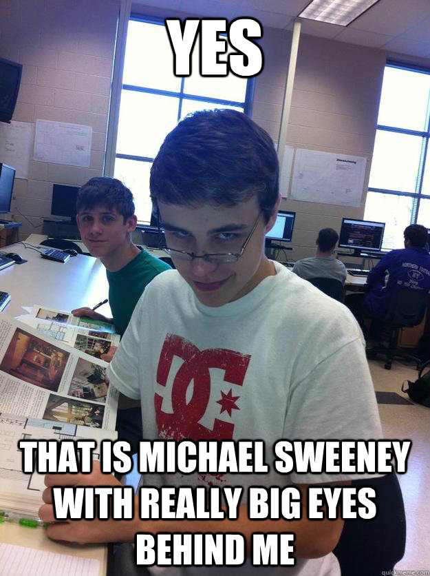 yes that is michael sweeney with really big eyes behind me - yes that is michael sweeney with really big eyes behind me  Misc