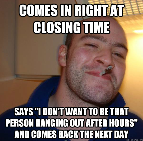 comes in right at closing time says 