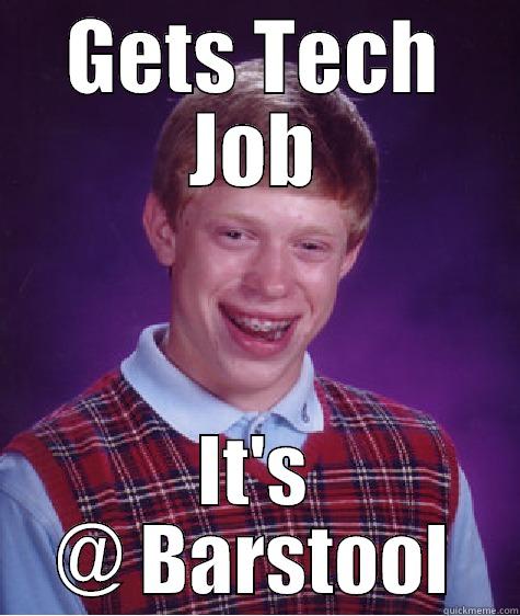 GETS TECH JOB IT'S @ BARSTOOL Bad Luck Brian