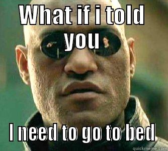 WHAT IF I TOLD YOU I NEED TO GO TO BED Matrix Morpheus