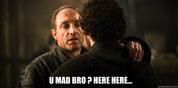  U MAD BRO ? here here...  