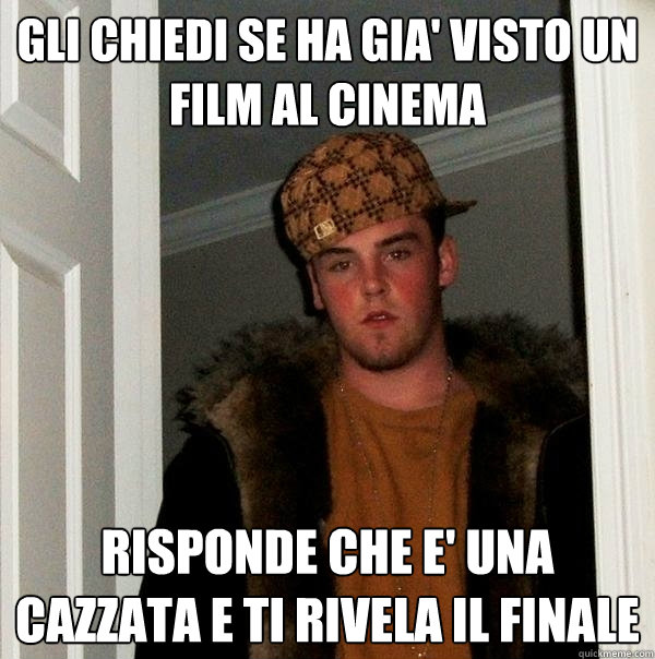 gli chiedi se ha gia' visto un film al cinema risponde che e' una cazzata e ti rivela il finale  Scumbag Steve