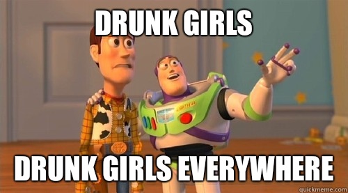 Drunk girls Drunk girls everywhere  Buzz Kill