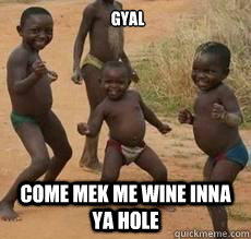 Gyal come mek me wine inna ya hole  