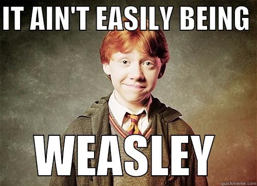 IT AIN'T EASILY BEING  WEASLEY Misc
