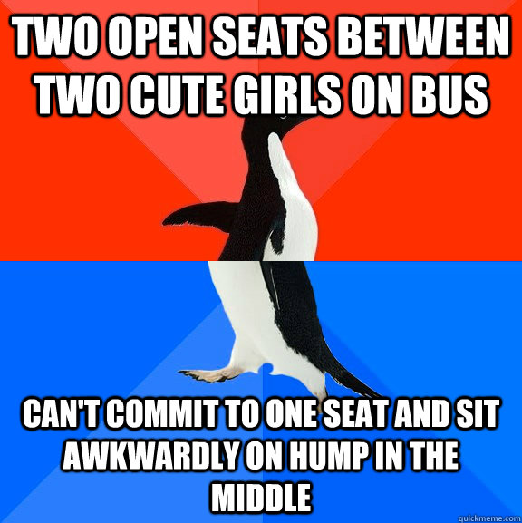 Two open seats between two cute girls on bus can't commit to one seat and sit awkwardly on hump in the middle  Socially Awesome Awkward Penguin