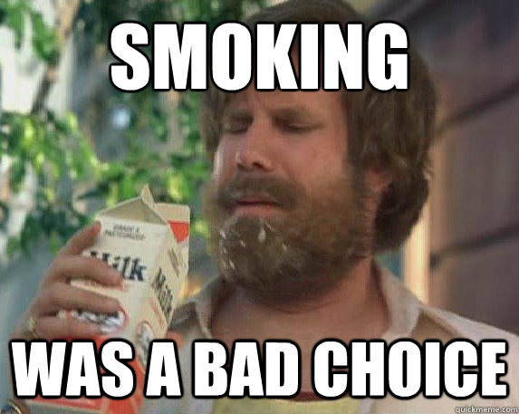 Smoking Was a bad choice  Milk was a bad choice