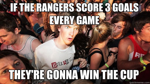 If the Rangers score 3 goals every game They're gonna win the cup  Sudden Clarity Clarence
