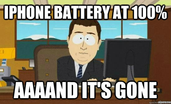 iphone battery at 100% AAAAND it's Gone - iphone battery at 100% AAAAND it's Gone  aaaand its gone