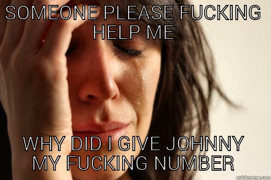 SOMEONE PLEASE FUCKING HELP ME WHY DID I GIVE JOHNNY MY FUCKING NUMBER First World Problems
