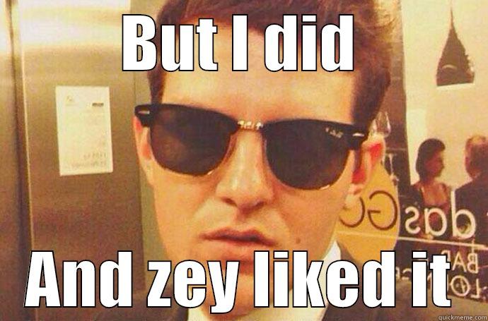 BUT I DID AND ZEY LIKED IT Misc