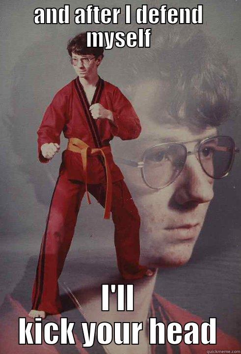 AND AFTER I DEFEND MYSELF I'LL KICK YOUR HEAD Karate Kyle