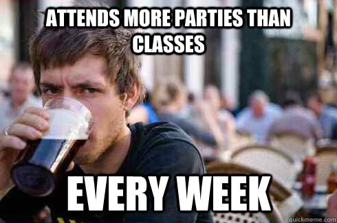 attends More parties than classes every week - attends More parties than classes every week  Lazy College Senior