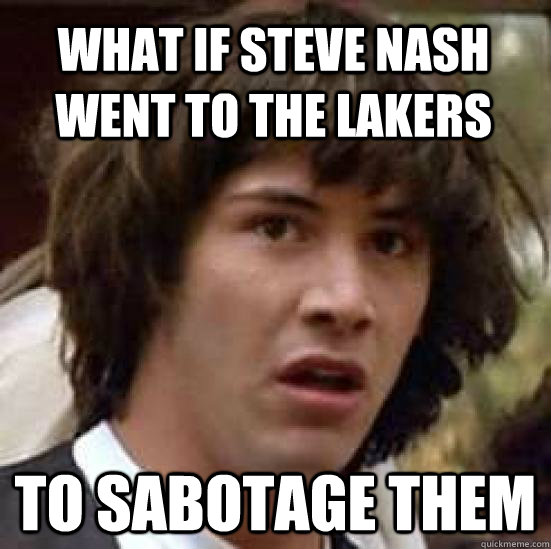 What if Steve Nash went to the lakers to sabotage them  conspiracy keanu