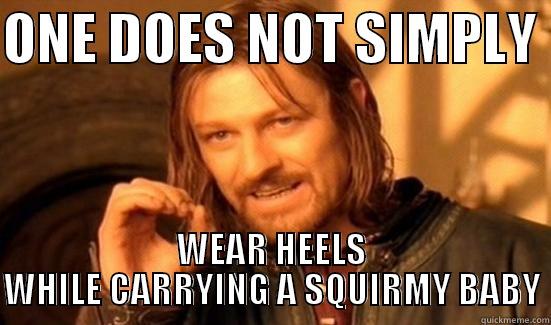 ONE DOES NOT SIMPLY  WEAR HEELS WHILE CARRYING A SQUIRMY BABY Boromir