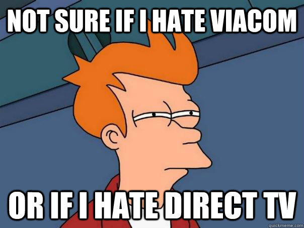 Not sure if I hate Viacom or if I hate Direct Tv  Futurama Fry