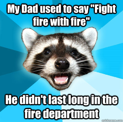 My Dad used to say 