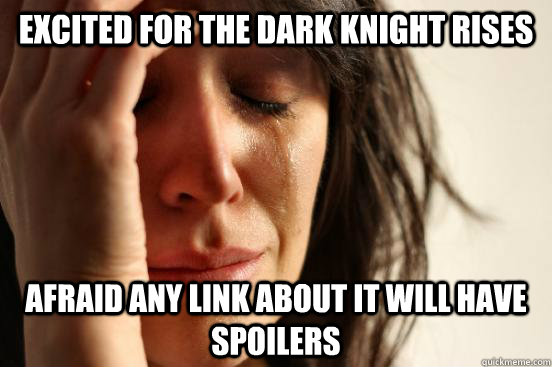 Excited for The Dark Knight Rises Afraid any link about it will have spoilers  First World Problems