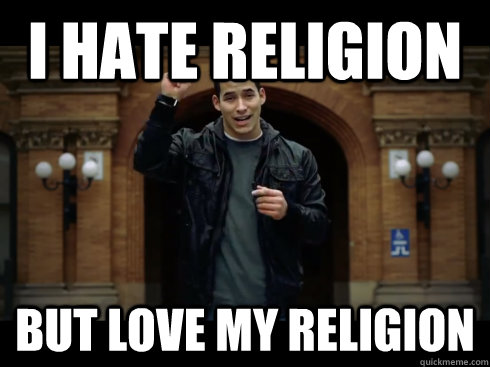 I HATE RELIGION BUT LOVE MY RELIGION  