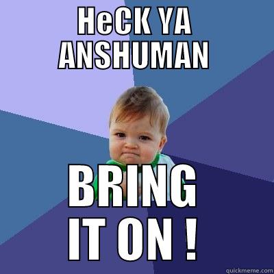 HECK YA ANSHUMAN BRING IT ON ! Success Kid