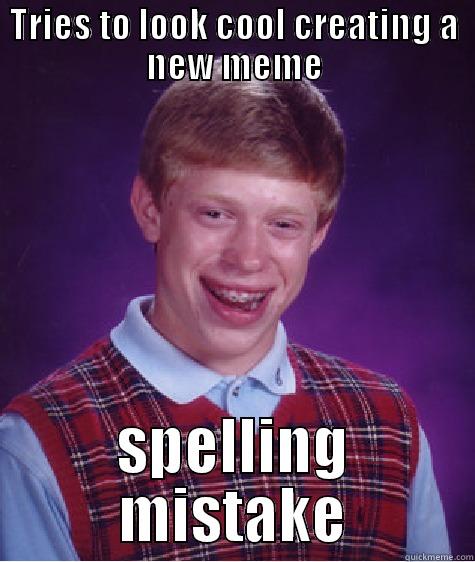TRIES TO LOOK COOL CREATING A NEW MEME SPELLING MISTAKE Bad Luck Brian