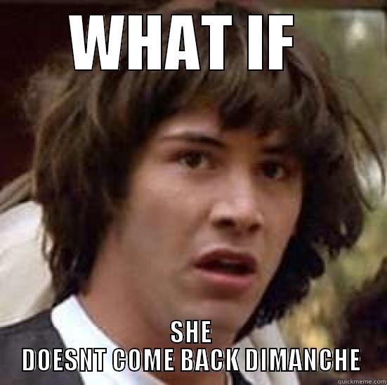 WHAT IF  SHE DOESNT COME BACK DIMANCHE conspiracy keanu
