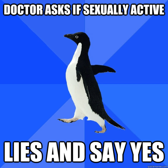 Doctor asks if sexually active Lies and say yes  Socially Awkward Penguin