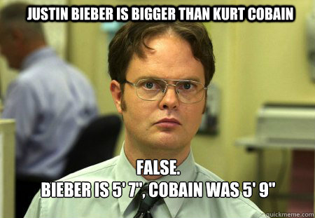 Justin Bieber is bigger than Kurt Cobain FALSE.  
Bieber is 5' 7