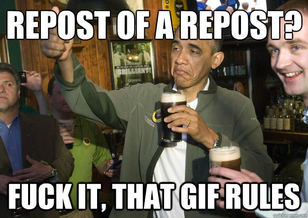 Repost of a repost? fuck it, that gif rules  BARACK OBAMA APPROVES